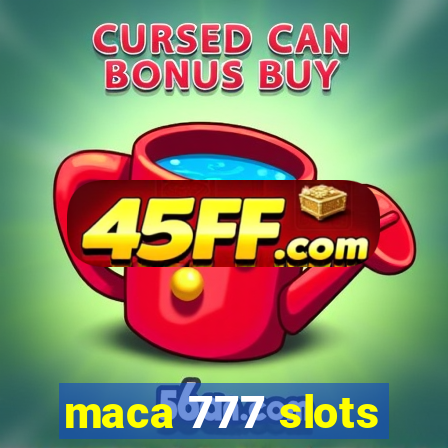 maca 777 slots